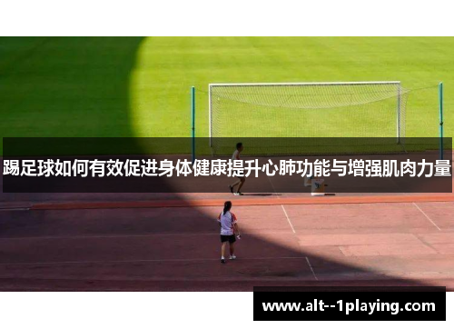 踢足球如何有效促进身体健康提升心肺功能与增强肌肉力量 踢足球如何有效促进身体健康提升心肺功能与增强肌肉力量