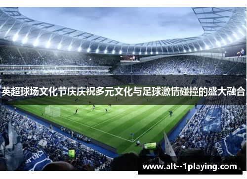 英超球场文化节庆庆祝多元文化与足球激情碰撞的盛大融合