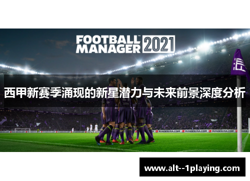 西甲新赛季涌现的新星潜力与未来前景深度分析 西甲新赛季涌现的新星潜力与未来前景深度分析