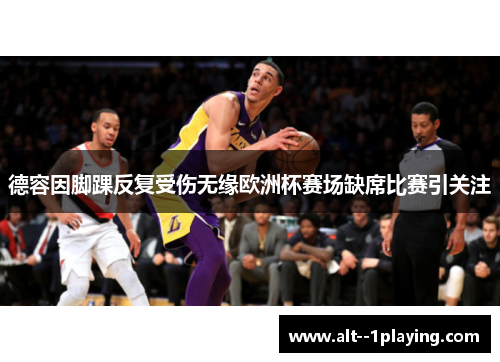 德容因脚踝反复受伤无缘欧洲杯赛场缺席比赛引关注