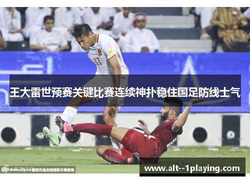 王大雷世预赛关键比赛连续神扑稳住国足防线士气 王大雷世预赛关键比赛连续神扑稳住国足防线士气