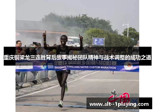 重庆铜梁龙三连胜背后故事揭秘团队精神与战术调整的成功之道