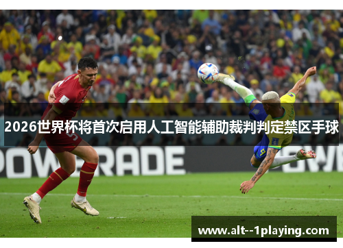 2026世界杯将首次启用人工智能辅助裁判判定禁区手球